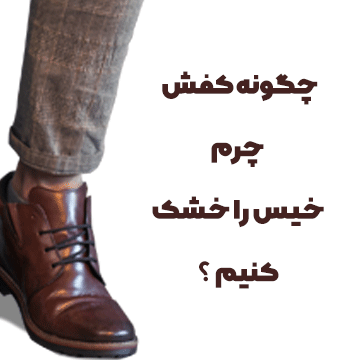 چگونه کفش چرم خیس را خشک کنیم 